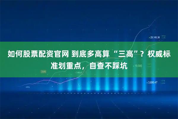 如何股票配资官网 到底多高算 “三高”？权威标准划重点，自查不踩坑